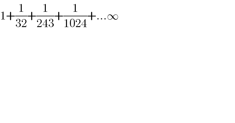 1+(1/(32))+(1/(243))+(1/(1024))+...∞  