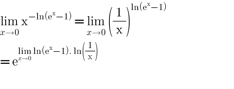 lim_(x→0)  x^(−ln(e^x −1))  = lim_(x→0)  ((1/x))^(ln(e^x −1))   = e^(lim_(x→0)  ln(e^x −1). ln((1/x)))     