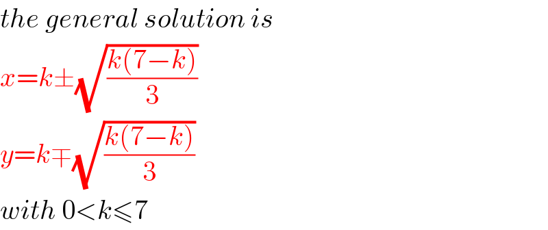 the general solution is  x=k±(√((k(7−k))/3))  y=k∓(√((k(7−k))/3))  with 0<k≤7  