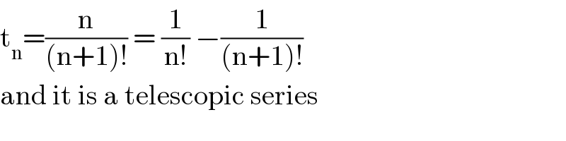 t_n =(n/((n+1)!)) = (1/(n!)) −(1/((n+1)!))   and it is a telescopic series  