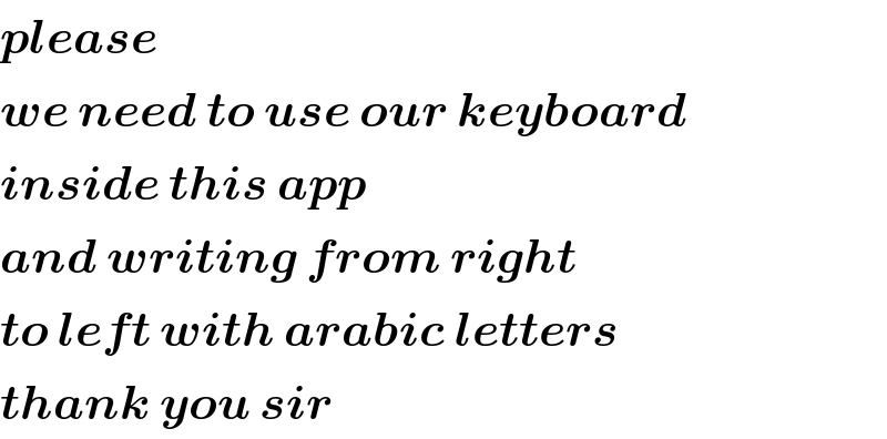 please  we need to use our keyboard  inside this app  and writing from right  to left with arabic letters  thank you sir  