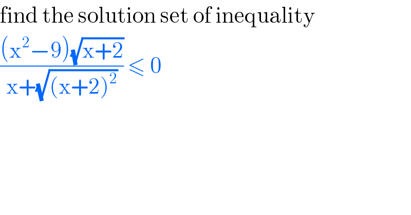 find the solution set of inequality  (((x^2 −9)(√(x+2)))/(x+(√((x+2)^2 )))) ≤ 0  