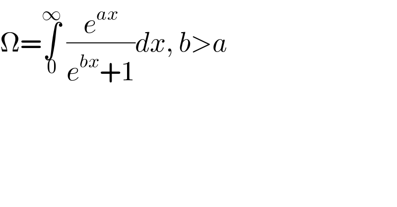 Ω=∫_0 ^∞  (e^(ax) /(e^(bx) +1))dx, b>a  