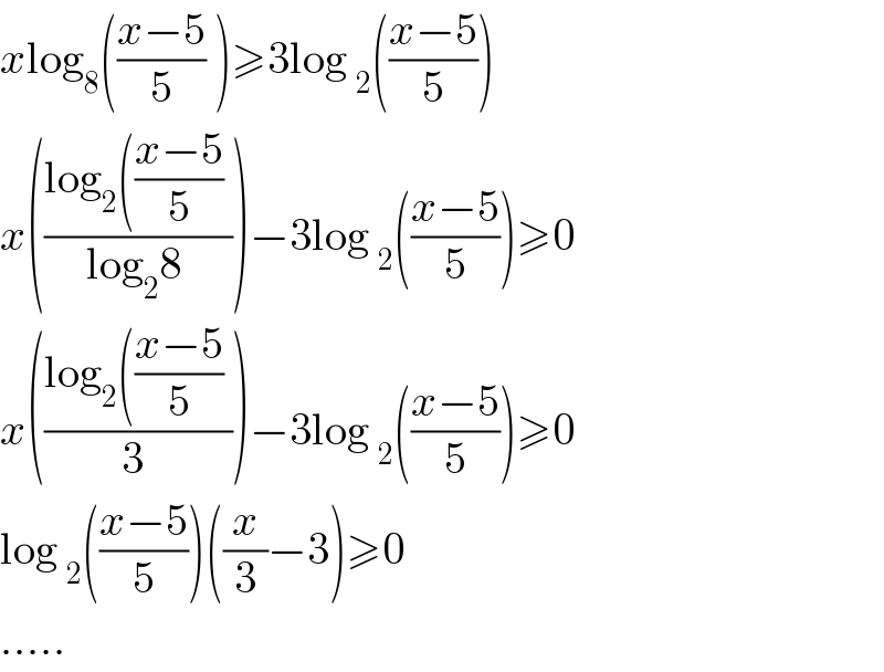 xlog_8 (((x−5)/5) )≥3log _2 (((x−5)/5))  x(((log_2 (((x−5)/5) )/(log_2 8 )))−3log _2 (((x−5)/5))≥0  x(((log_2 (((x−5)/5) )/(3 )))−3log _2 (((x−5)/5))≥0  log _2 (((x−5)/5))((x/3)−3)≥0  .....  