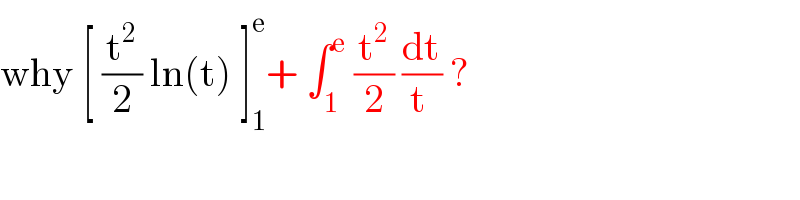 why [ (t^2 /2) ln(t) ]_1 ^e + ∫_1 ^e  (t^2 /2) (dt/(t )) ?     