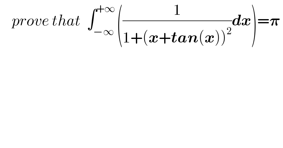     prove that  ∫_(−∞) ^(+∞) ((1/(1+(x+tan(x))^2 ))dx)=𝛑   