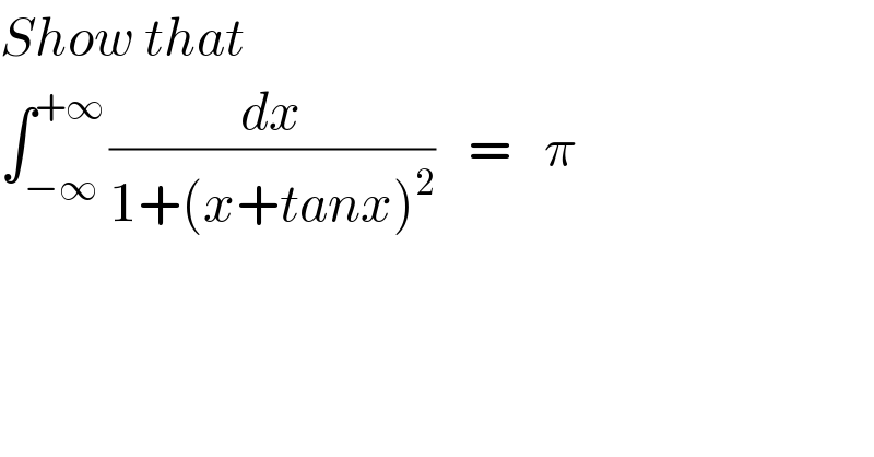 Show that  ∫_(−∞) ^(+∞) (dx/(1+(x+tanx)^2 ))   =   π  