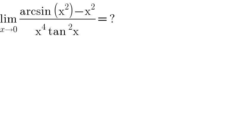lim_(x→0)  ((arcsin (x^2 )−x^2 )/(x^4  tan^2 x)) = ?  