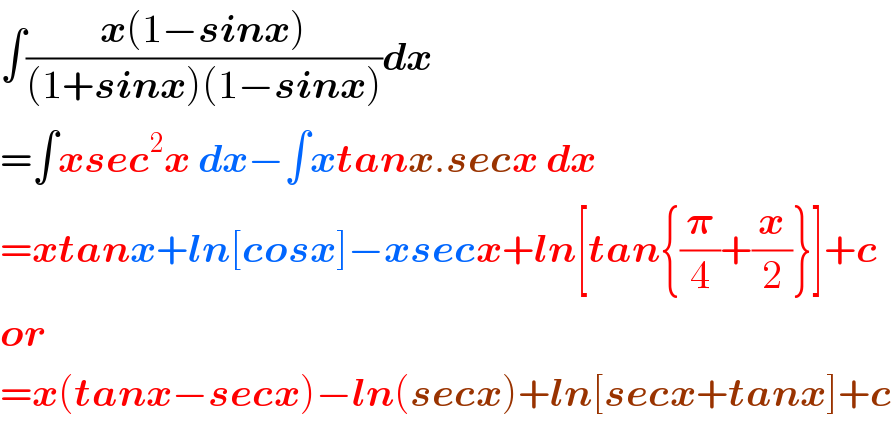 ∫((x(1−sinx))/((1+sinx)(1−sinx)))dx  =∫xsec^2 x dx−∫xtanx.secx dx  =xtanx+ln[cosx]−xsecx+ln[tan{(𝛑/4)+(x/2)}]+c  or   =x(tanx−secx)−ln(secx)+ln[secx+tanx]+c  