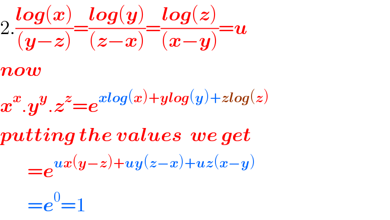 2.((log(x))/((y−z)))=((log(y))/((z−x)))=((log(z))/((x−y)))=u  now   x^x .y^y .z^z =e^(xlog(x)+ylog(y)+zlog(z))   putting the values  we get         =e^(ux(y−z)+uy(z−x)+uz(x−y))          =e^0 =1  