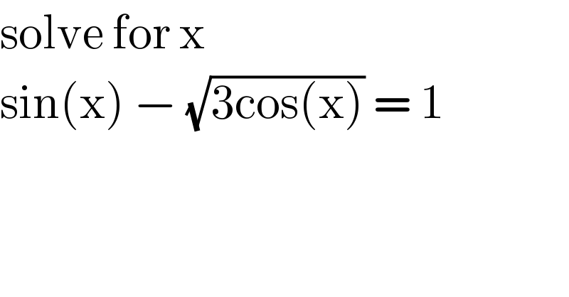 solve for x  sin(x) − (√(3cos(x))) = 1  