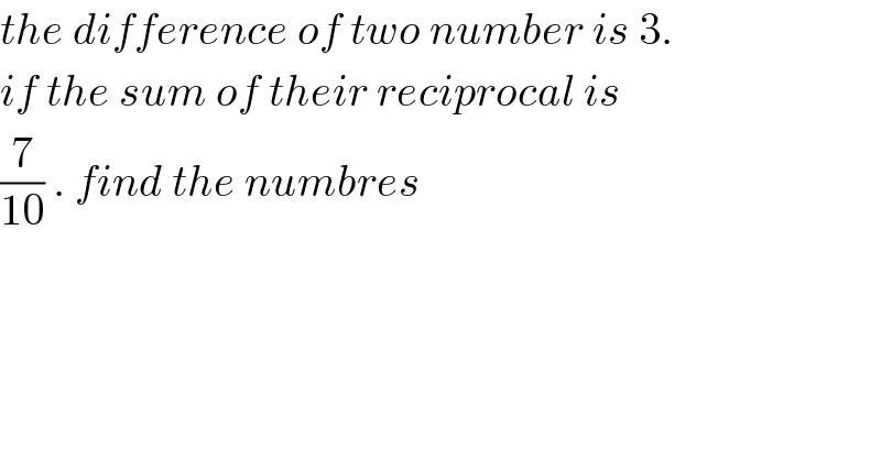 the difference of two number is 3.  if the sum of their reciprocal is   (7/(10)) . find the numbres  