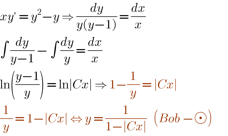 xy′ = y^2 −y ⇒ (dy/(y(y−1))) = (dx/x)  ∫ (dy/(y−1)) − ∫ (dy/y) = (dx/x)  ln(((y−1)/y)) = ln∣Cx∣ ⇒ 1−(1/y) = ∣Cx∣   (1/y) = 1−∣Cx∣ ⇔ y = (1/(1−∣Cx∣))   (Bob − )  