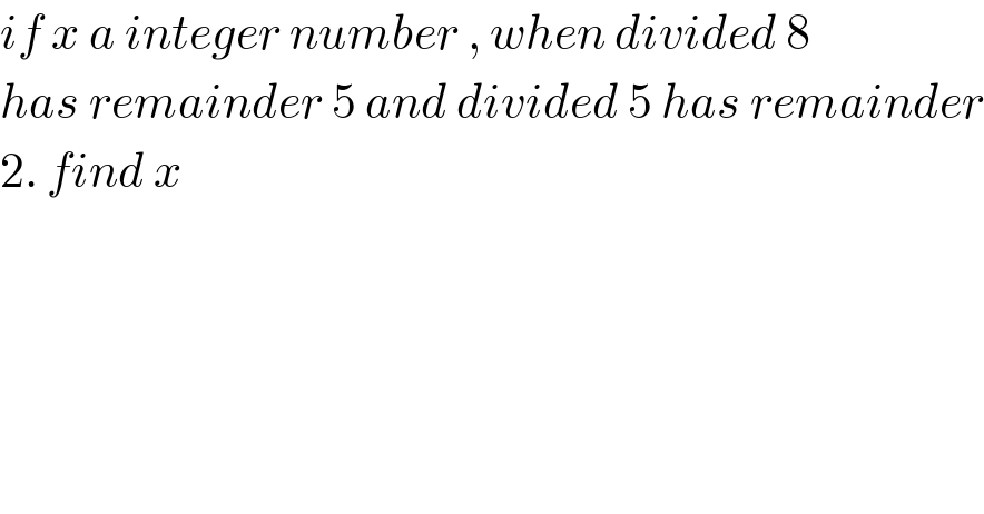 if x a integer number , when divided 8  has remainder 5 and divided 5 has remainder  2. find x  