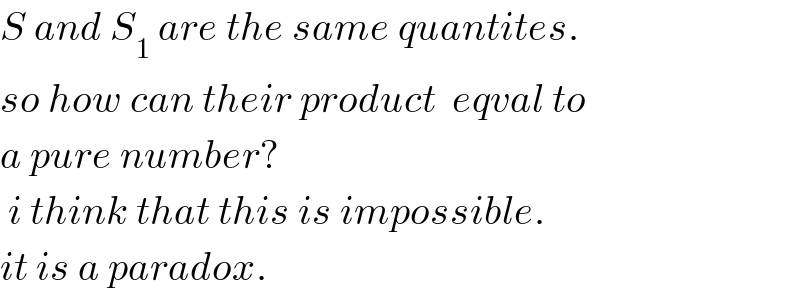 S and S_1  are the same quantites.  so how can their product  eqval to  a pure number?   i think that this is impossible.  it is a paradox.  