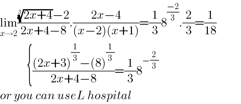 lim_(x→2) ((((2x+4))^(1/3) −2)/(2x+4−8)).((2x−4)/((x−2)(x+1)))=(1/3)8^((−2)/3) .(2/3)=(1/(18))             {(((2x+3)^(1/3) −(8)^(1/3) )/(2x+4−8))=(1/3)8^(−(2/3))   or you can useL hospital  