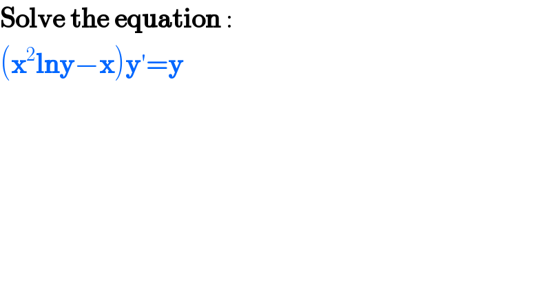 Solve the equation :  (x^2 lny−x)y′=y  