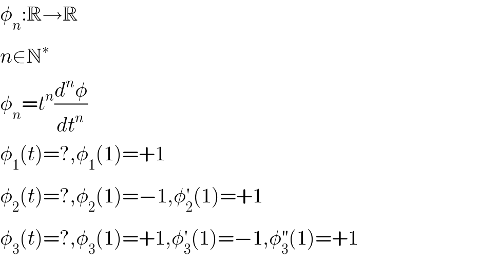 φ_n :R→R  n∈N^∗   φ_n =t^n (d^n φ/dt^n )  φ_1 (t)=?,φ_1 (1)=+1  φ_2 (t)=?,φ_2 (1)=−1,φ_2 ^′ (1)=+1  φ_3 (t)=?,φ_3 (1)=+1,φ_3 ^′ (1)=−1,φ_3 ^(′′) (1)=+1  