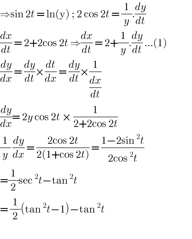 ⇒sin 2t = ln(y) ; 2 cos 2t = (1/y).(dy/dt)  (dx/dt) = 2+2cos 2t ⇒(dx/dt) = 2+(1/y).(dy/dt) ...(1)  (dy/dx) = (dy/dt)×(dt/dx) = (dy/dt)×(1/(dx/dt))   (dy/dx)= 2y cos 2t × (1/(2+2cos 2t))  (1/y) (dy/dx) = ((2cos 2t)/(2(1+cos 2t))) = ((1−2sin^2 t)/(2cos^2 t))   =(1/2)sec^2 t−tan^2 t   = (1/2)(tan^2 t−1)−tan^2 t    