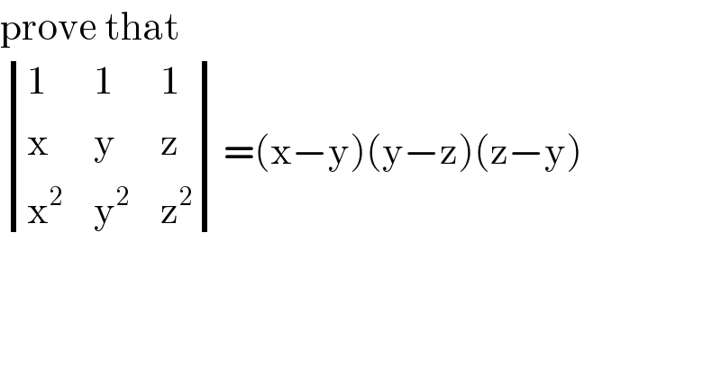 prove that    determinant ((1,1,1),(x,y,z),(x^2 ,y^2 ,z^2 ))=(x−y)(y−z)(z−y)  