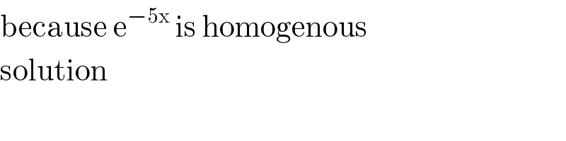 because e^(−5x)  is homogenous  solution  