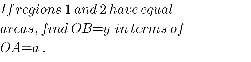 If regions 1 and 2 have equal  areas, find OB=y  in terms of  OA=a .  