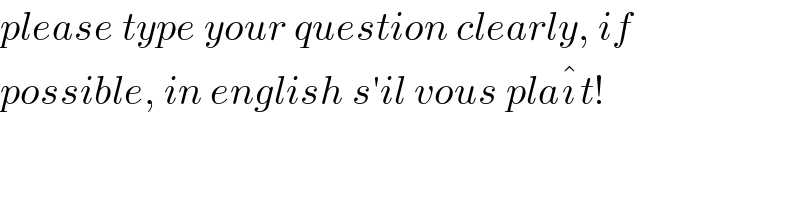 please type your question clearly, if  possible, in english s′il vous plaı^� t!  