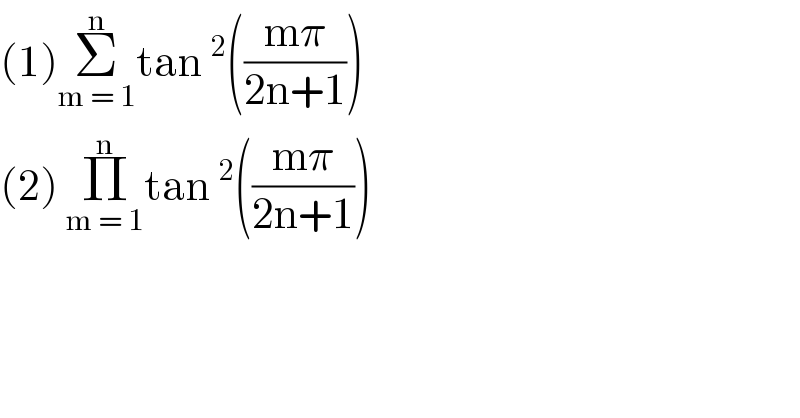 (1)Σ_(m = 1) ^n tan^2 (((mπ)/(2n+1)))  (2) Π_(m = 1) ^n tan^2 (((mπ)/(2n+1)))   