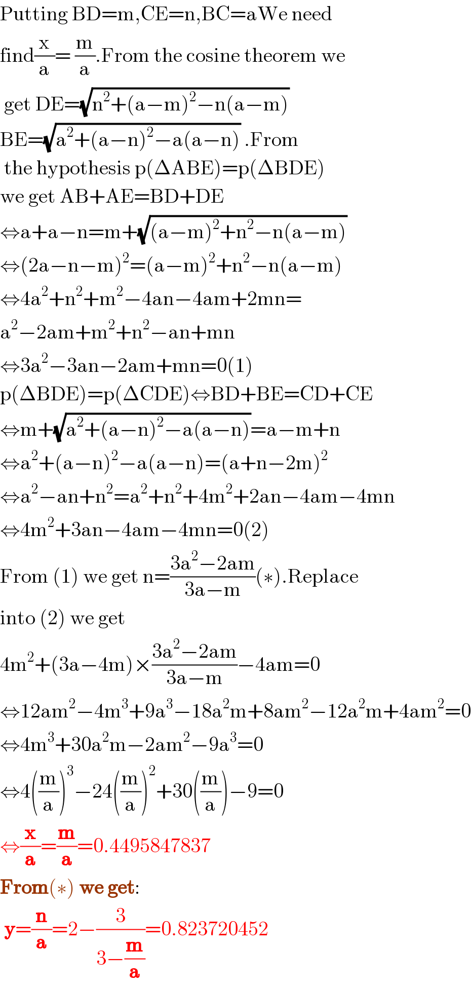 Putting BD=m,CE=n,BC=aWe need  find(x/a)= (m/a).From the cosine theorem we   get DE=(√(n^2 +(a−m)^2 −n(a−m)))  BE=(√(a^2 +(a−n)^2 −a(a−n))) .From   the hypothesis p(ΔABE)=p(ΔBDE)  we get AB+AE=BD+DE  ⇔a+a−n=m+(√((a−m)^2 +n^2 −n(a−m)))  ⇔(2a−n−m)^2 =(a−m)^2 +n^2 −n(a−m)  ⇔4a^2 +n^2 +m^2 −4an−4am+2mn=  a^2 −2am+m^2 +n^2 −an+mn  ⇔3a^2 −3an−2am+mn=0(1)  p(ΔBDE)=p(ΔCDE)⇔BD+BE=CD+CE  ⇔m+(√(a^2 +(a−n)^2 −a(a−n)))=a−m+n  ⇔a^2 +(a−n)^2 −a(a−n)=(a+n−2m)^2   ⇔a^2 −an+n^2 =a^2 +n^2 +4m^2 +2an−4am−4mn  ⇔4m^2 +3an−4am−4mn=0(2)  From (1) we get n=((3a^2 −2am)/(3a−m))(∗).Replace  into (2) we get  4m^2 +(3a−4m)×((3a^2 −2am)/(3a−m))−4am=0  ⇔12am^2 −4m^3 +9a^3 −18a^2 m+8am^2 −12a^2 m+4am^2 =0  ⇔4m^3 +30a^2 m−2am^2 −9a^3 =0  ⇔4((m/a))^3 −24((m/a))^2 +30((m/a))−9=0  ⇔(x/a)=(m/a)=0.4495847837  From(∗) we get:   y=(n/a)=2−(3/(3−(m/a)))=0.823720452  