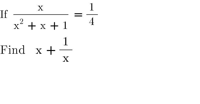 If   (x/(x^2   +  x  +  1))   =  (1/4)  Find     x  +  (1/x)  