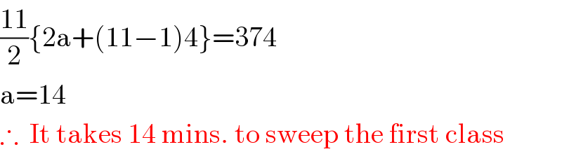 ((11)/2){2a+(11−1)4}=374  a=14  ∴  It takes 14 mins. to sweep the first class    