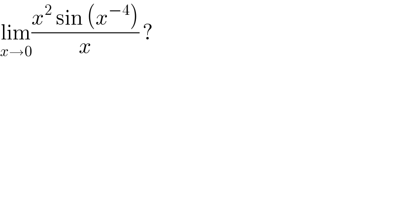 lim_(x→0) ((x^2  sin (x^(−4) ))/x) ?   