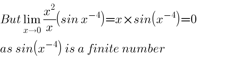 But lim_(x→0)  (x^2 /x)(sin x^(−4) )=x×sin(x^(−4) )=0  as sin(x^(−4) ) is a finite number  