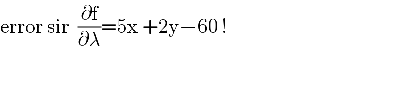 error sir  (∂f/∂λ)=5x +2y−60 !  
