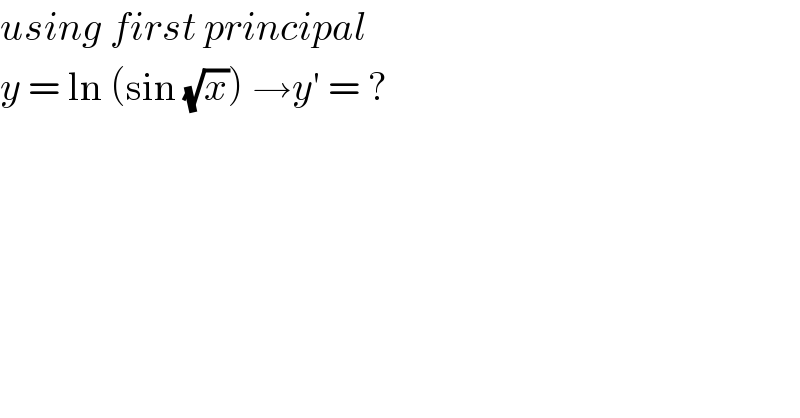 using first principal   y = ln (sin (√x)) →y′ = ?  