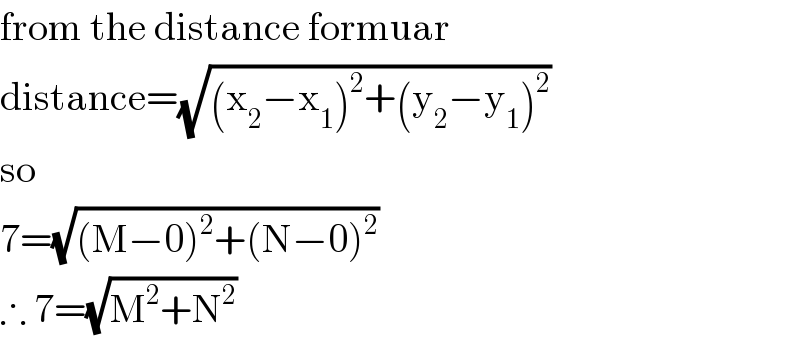 from the distance formuar  distance=(√((x_2 −x_1 )^2 +(y_2 −y_1 )^2 ))  so  7=(√((M−0)^2 +(N−0)^2 ))  ∴ 7=(√(M^2 +N^2 ))  