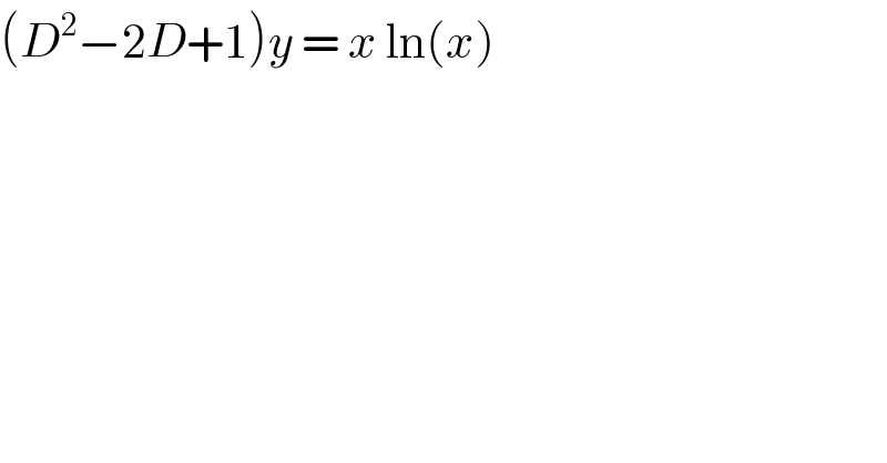 (D^2 −2D+1)y = x ln(x)  