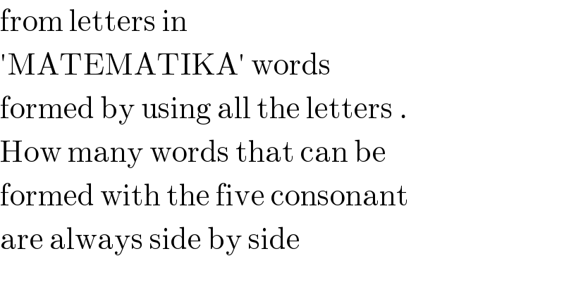 from letters in  ′MATEMATIKA′ words  formed by using all the letters .  How many words that can be  formed with the five consonant  are always side by side   