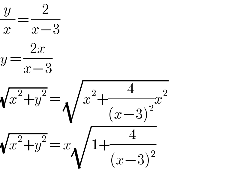 (y/x) = (2/(x−3))  y = ((2x)/(x−3))  (√(x^2 +y^2 )) = (√(x^2 +(4/((x−3)^2 ))x^2 ))  (√(x^2 +y^2 )) = x(√(1+(4/((x−3)^2 ))))  