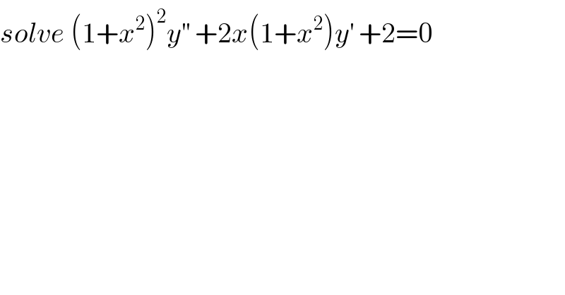 solve (1+x^2 )^2 y^(′′)  +2x(1+x^2 )y^′  +2=0  