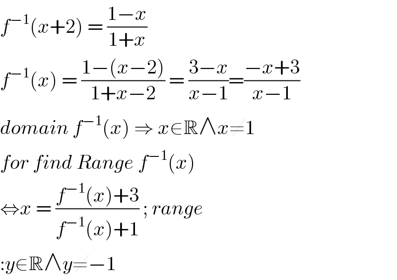 f^(−1) (x+2) = ((1−x)/(1+x))  f^(−1) (x) = ((1−(x−2))/(1+x−2)) = ((3−x)/(x−1))=((−x+3)/(x−1))  domain f^(−1) (x) ⇒ x∈R∧x≠1  for find Range f^(−1) (x)  ⇔x = ((f^(−1) (x)+3)/(f^(−1) (x)+1)) ; range  :y∈R∧y≠−1  