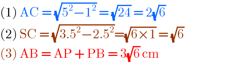 (1) AC = (√(5^2 −1^2 )) = (√(24)) = 2(√6)   (2) SC = (√(3.5^2 −2.5^2 ))=(√(6×1)) = (√6)  (3) AB = AP + PB = 3(√6) cm  