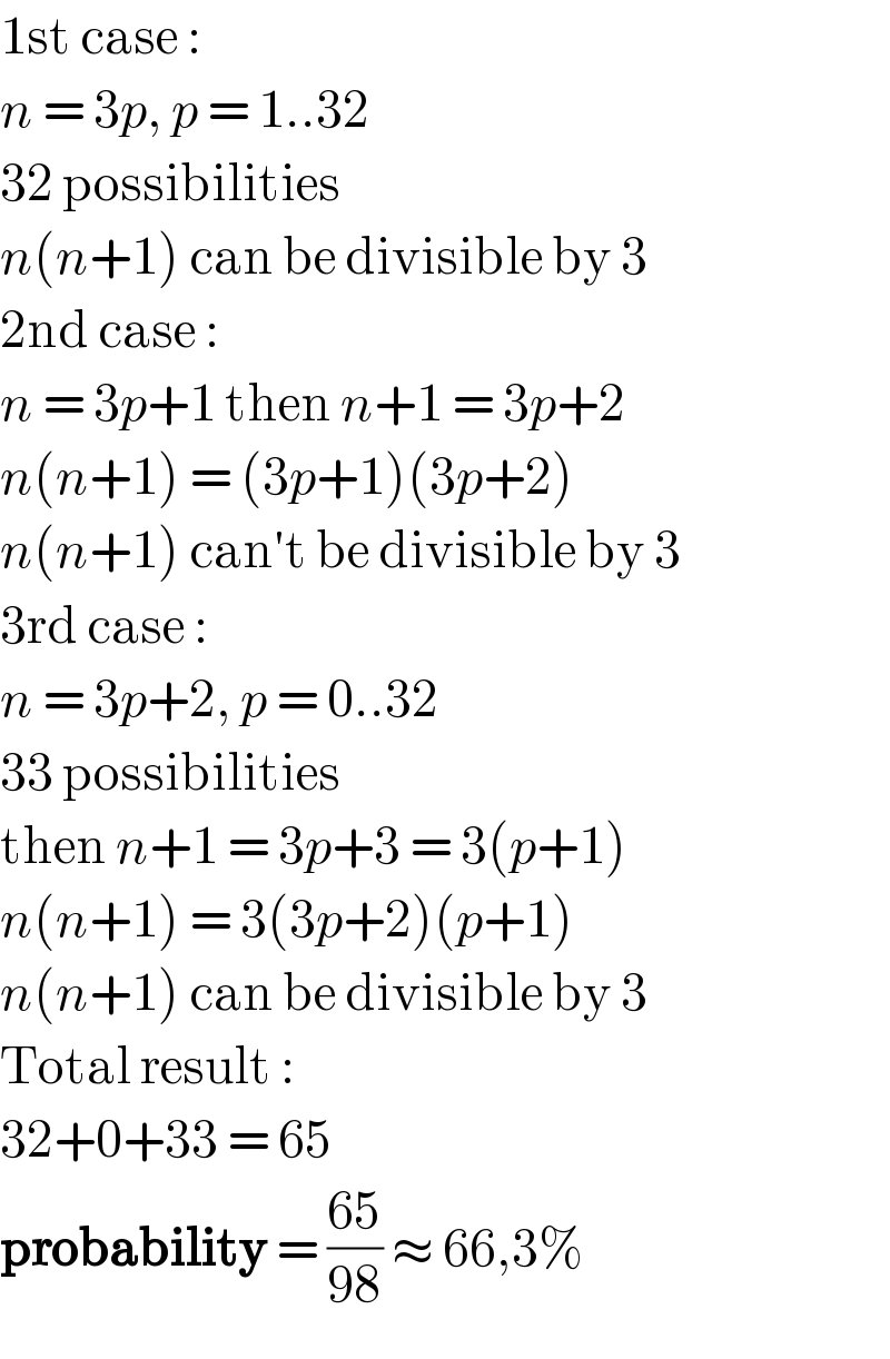 1st case :  n = 3p, p = 1..32  32 possibilities  n(n+1) can be divisible by 3  2nd case :  n = 3p+1 then n+1 = 3p+2  n(n+1) = (3p+1)(3p+2)  n(n+1) can′t be divisible by 3  3rd case :  n = 3p+2, p = 0..32  33 possibilities  then n+1 = 3p+3 = 3(p+1)  n(n+1) = 3(3p+2)(p+1)  n(n+1) can be divisible by 3  Total result :  32+0+33 = 65  probability = ((65)/(98)) ≈ 66,3%  