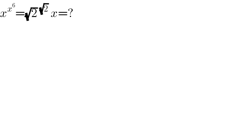 x^x^6  =(√2)^(√2)  x=?  