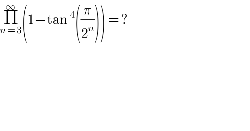 Π_(n = 3) ^∞ (1−tan^4 ((π/2^n ))) = ?  