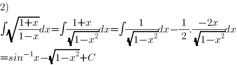 2)  ∫(√((1+x)/(1−x)))dx=∫((1+x)/(√(1−x^2 )))dx=∫(1/(√(1−x^2 )))dx−(1/2).((−2x)/(√(1−x^2 )))dx  =sin^(−1) x−(√(1−x^2 ))+C  
