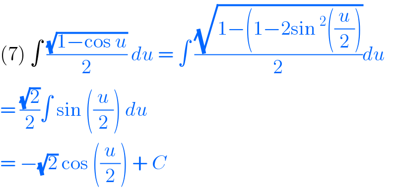 (7) ∫ ((√(1−cos u))/2) du = ∫ ((√(1−(1−2sin^2 ((u/2))))/2)du  = ((√2)/2)∫ sin ((u/2)) du   = −(√2) cos ((u/2)) + C  