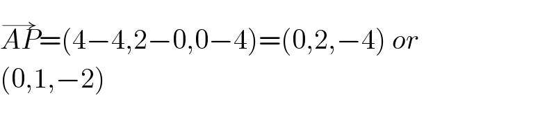 AP^(→) =(4−4,2−0,0−4)=(0,2,−4) or  (0,1,−2)  