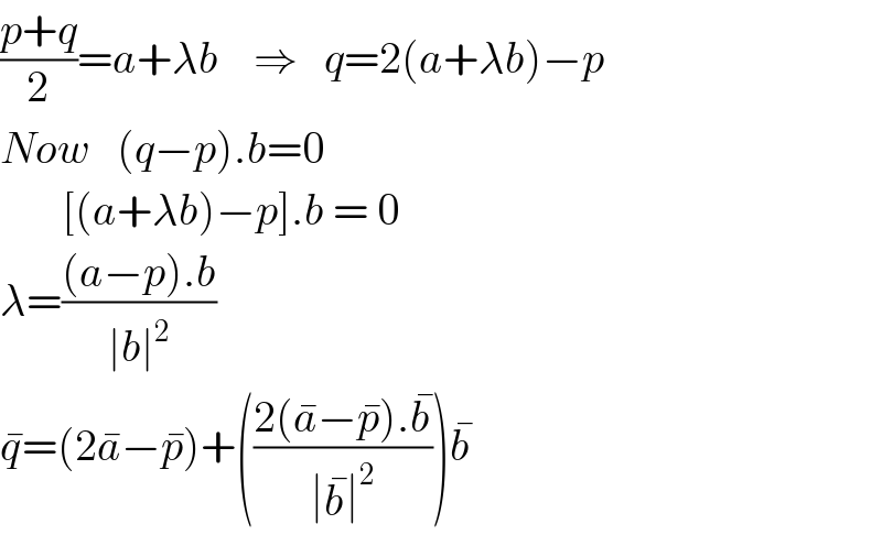 ((p+q)/2)=a+λb    ⇒   q=2(a+λb)−p  Now   (q−p).b=0         [(a+λb)−p].b = 0  λ=(((a−p).b)/(∣b∣^2 ))  q^� =(2a^� −p^� )+(((2(a^� −p^� ).b^� )/(∣b^� ∣^2 )))b^�   
