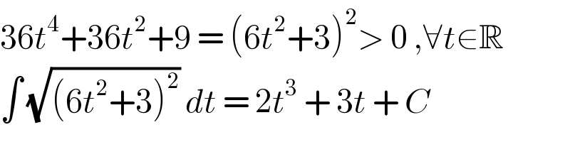 36t^4 +36t^2 +9 = (6t^2 +3)^2 > 0 ,∀t∈R  ∫ (√((6t^2 +3)^2 )) dt = 2t^3  + 3t + C  